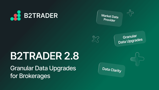 B2TRADER 2.8: Granular Data Upgrades for Brokerages